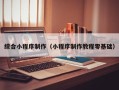 中山综合小程序制作（小程序制作教程零基础）