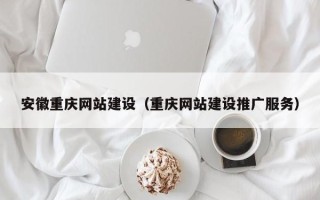 中山安徽重庆网站建设（重庆网站建设推广服务）