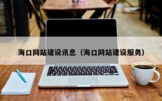中山海口网站建设讯息（海口网站建设服务）