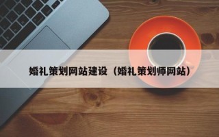 中山婚礼策划网站建设（婚礼策划师网站）